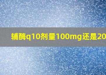 辅酶q10剂量100mg还是200 mg